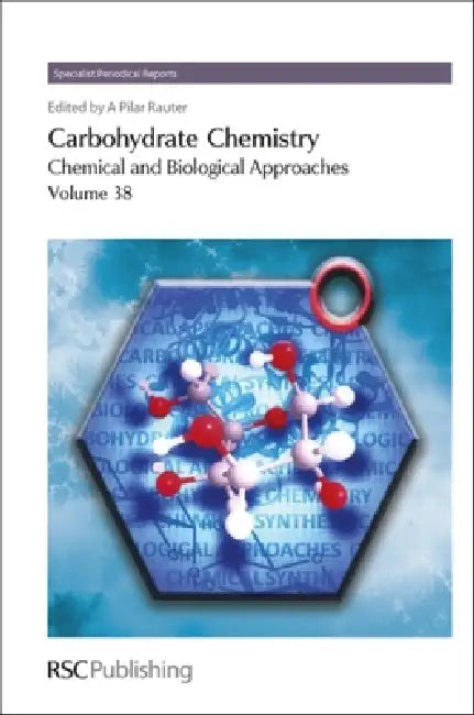 Carbohydrate Chemistry, Volume 38: Chemical and Biological Approaches by Amélia Pilar Rauter, Thisbe Lindhorst