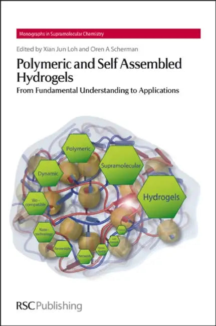 Polymeric and Self Assembled Hydrogels: From Fundamental Understanding to Applications by Xian Jun Loh, Oren A. Scherman