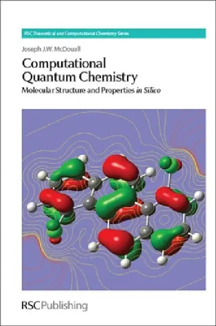 Computational Quantum Chemistry: Molecular Structure and Properties in Silico by Joseph J. W. McDouall