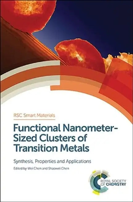 Functional Nanometer-Sized Clusters Of Transition Metals: Synthesis, Properties and Applications by Wei Chen, Shaowei Chen, Hans-Jörg Schneider