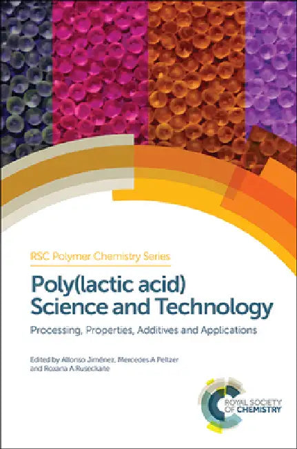 Poly(lactic Acid) Science and Technology: Processing, Properties, Additives and Applications by Alfonso Jiménez, Mercedes Peltzer, Roxana Ruseckaite