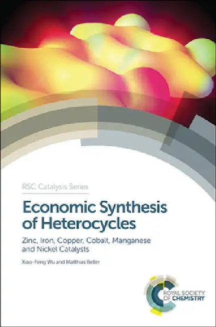 Economic Synthesis of Heterocycles: Zinc, Iron, Copper, Cobalt, Manganese and Nickel Catalysts by Xiao-Feng Wu, Matthias Beller
