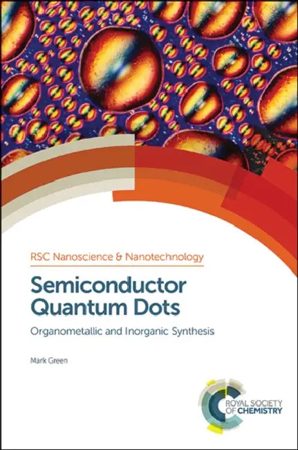 Semiconductor Quantum Dots: Organometallic and Inorganic Synthesis by Mark Green