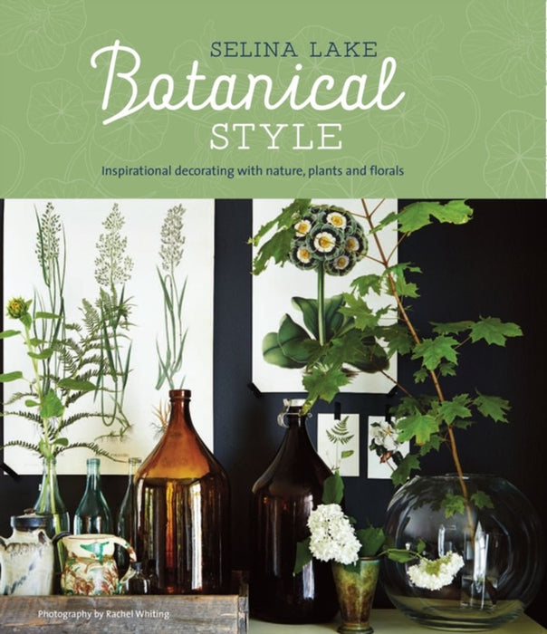 Botanical Style: Inspirational Decorating with Nature, Plants and Florals