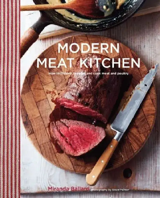 Modern Meat Kitchen: How to Choose, Prepare and Cook Meat and Poultry by Miranda Ballard