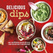 Delicious Dips: More Than 50 Recipes for Dips from Fresh and Tangy to Rich and Creamy by Ryland Peters & Small