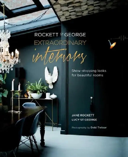 Rockett St George: Extraordinary Interiors: Show-Stopping Looks for Unique Interiors by Jane Rockett and Lucy St George