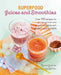 Superfood Juices and Smoothies: Over 100 Recipes for All-Natural Fruit and Vegetable Drinks with Added Super-Nutrients by Nicola Graimes