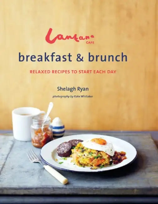 Lantana Cafe Breakfast & Brunch: Relaxed Recipes to Start Each Day by Shelagh Ryan