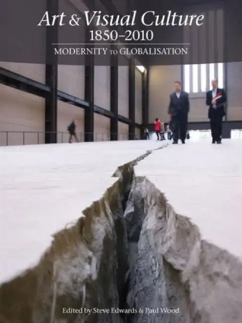 Art & Visual Culture 1850-2010: Modernity to Globalization by Steve Edwards