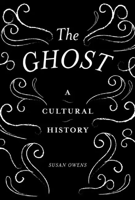 The Ghost: A Cultural History by Susan Owens