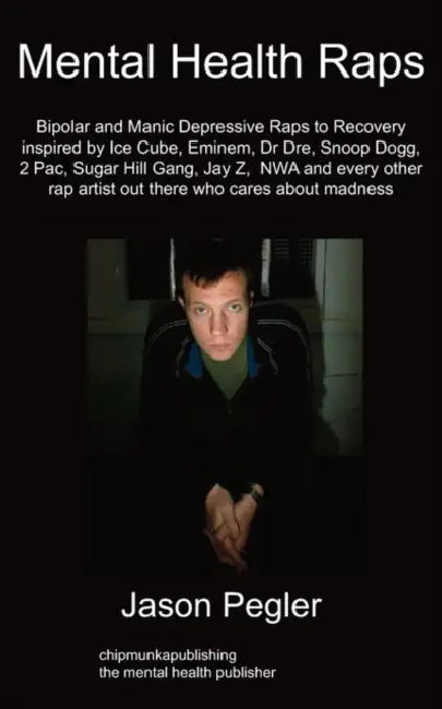 Mental Health Raps: Bipolar Raps to Recovery Inspired by Ice Cube, Eminem, Dr Dre, Snoop Dogg and All Other Great Rappers by Jason Pegler