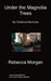 Under the Magnolia Trees: My Childhood Memories by Rebecca Morgan