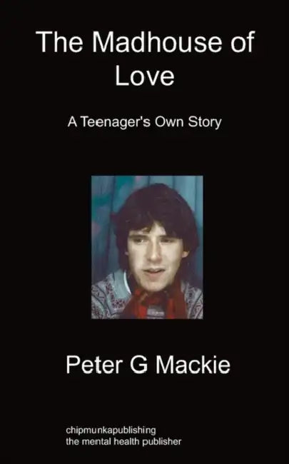 The Madhouse of Love: A Teenager's Own Story by Peter G. MacKie