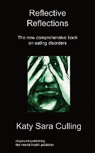 Reflective Reflections: The New Comprehensive Book on Eating Disorders by Katy Sara Culling