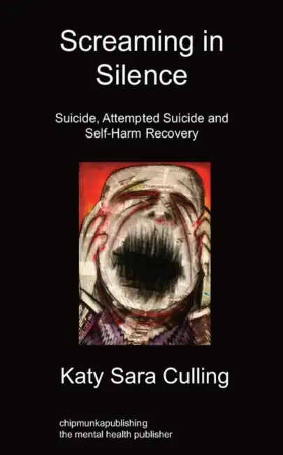 Screaming in Silence: Suicide, Attempted Suicide and Self-Harm Recovery by Katy Sara Culling