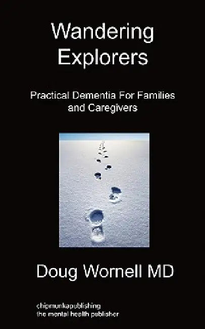 Wandering Explorers: Practical Dementia For Families and Caregivers by Doug Wornell