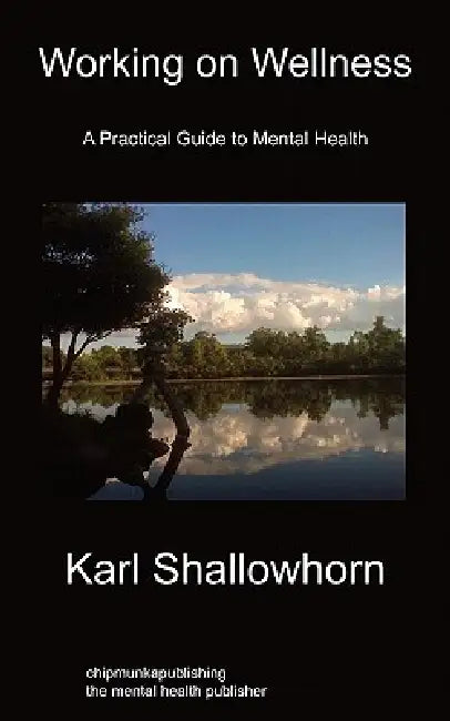 Working on Wellness: A Practical Guide to Mental Health by Karl Shallowhorn