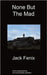 None But the Mad by Jack Fenix