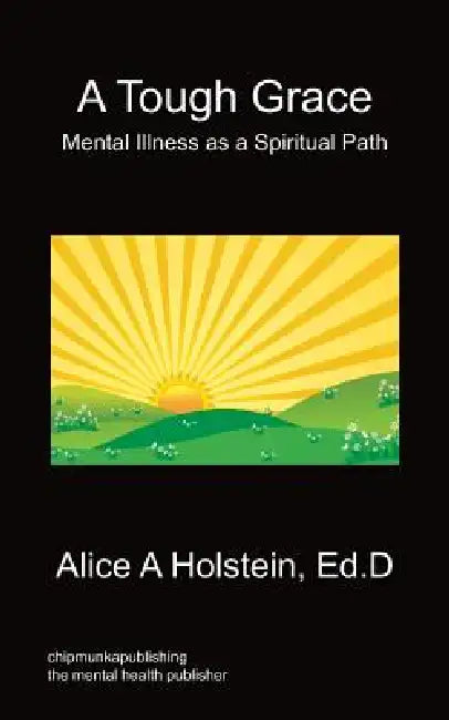 A Tough Grace - Mental Illness as a Spiritual Path by Alice A. Holstein