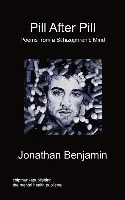 Pill After Pill - Poems from a Schizophrenic Mind by Jonathan Benjamin