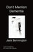 Don't Mention Dementia by Jack Bennington