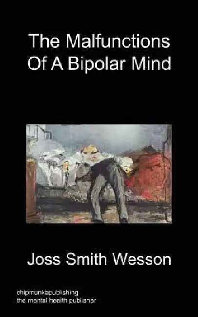 The Malfunctions of a Bipolar Mind by Joss Smith Wesson