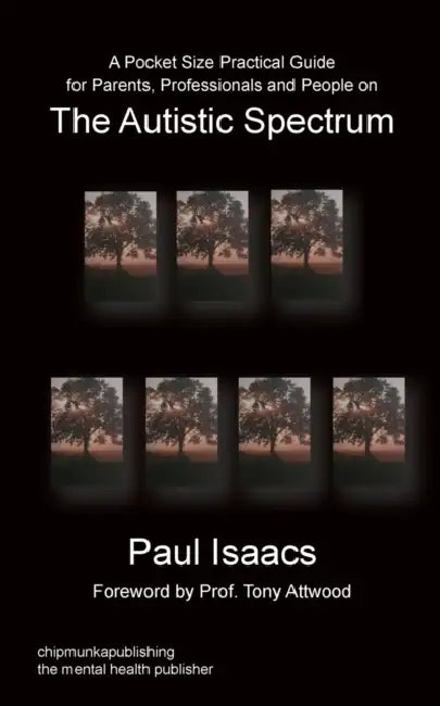 A Pocket Size Practical Guide for Parents, Professionals and People on the Autistic Spectrum by Paul Isaacs, Tony Attwood