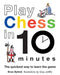 Play Chess in 10 Minutes: The Quickest Way to Learn the Game by Brian Byfield