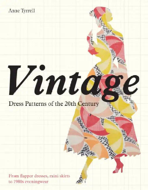 Vintage Dress Patterns of the 20th Century: dressmaking from flapper dress to the mini skirt by Anne Tyrrell