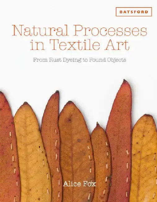 Natural Processes in Textile Art: From Rust-Dyeing to Found Objects by Alice Fox