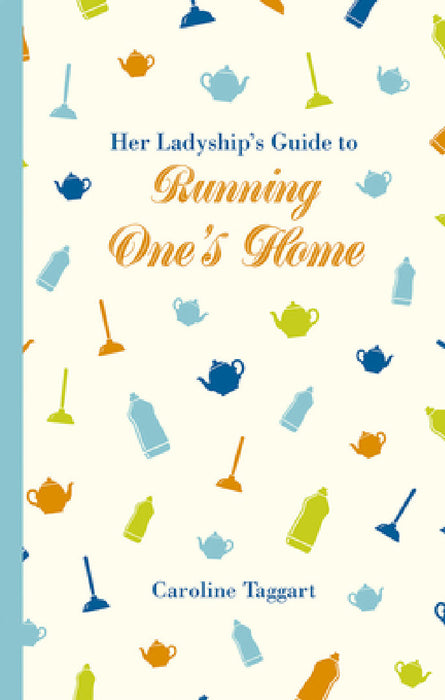 Her Ladyship's Guide to Running One's Home by Caroline Taggart