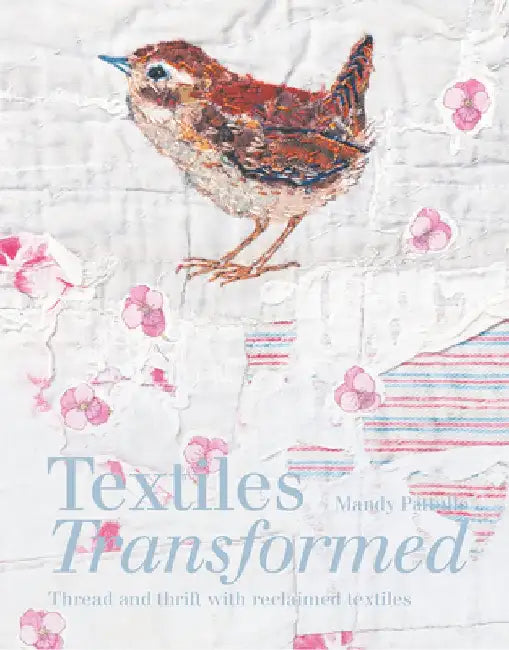 Textiles Transformed: Thread and Thrift with Reclaimed Textiles by Mandy Pattullo