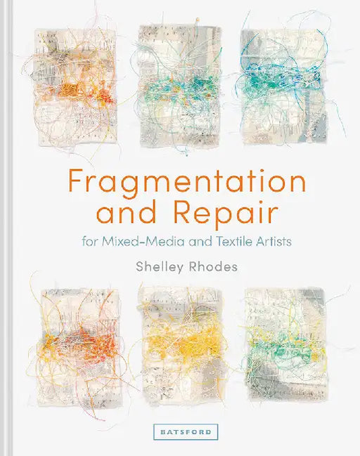 Fragmentation and Repair: For Mixed-Media and Textile Artists by Shelley Rhodes