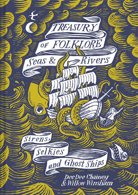 Treasury of Folklore: Seas & Rivers: Sirens, Selkies and Ghost Ships by Dee Dee Chainey