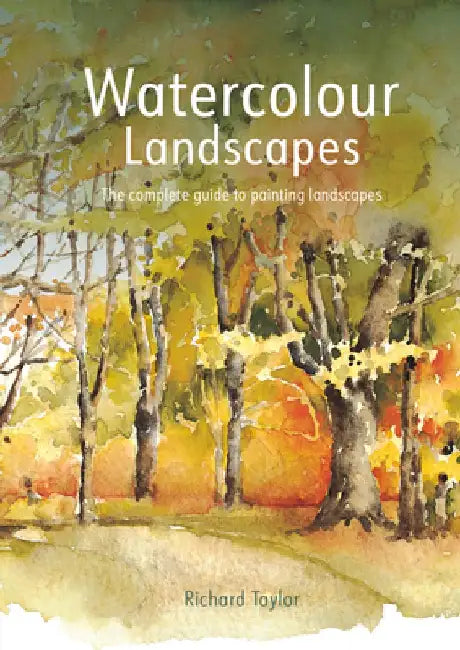 Watercolour Landscapes: The Complete Guide to Painting Landscapes by Richard Taylor