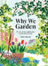 Why We Garden: The Art, Science, Philosophy, and Joy of Gardening by Claire Masset