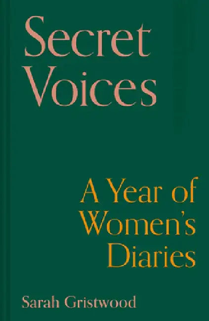 Secret Voices: A Year of Women's Diaries by Sarah Gristwood