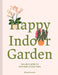 Happy Indoor Garden: Easy Plant Guide for Each Room of Your Home by Miranda Janatka