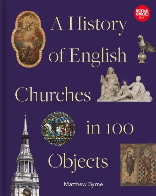 History of English Churches in 100 Objects by Matthew Byrne