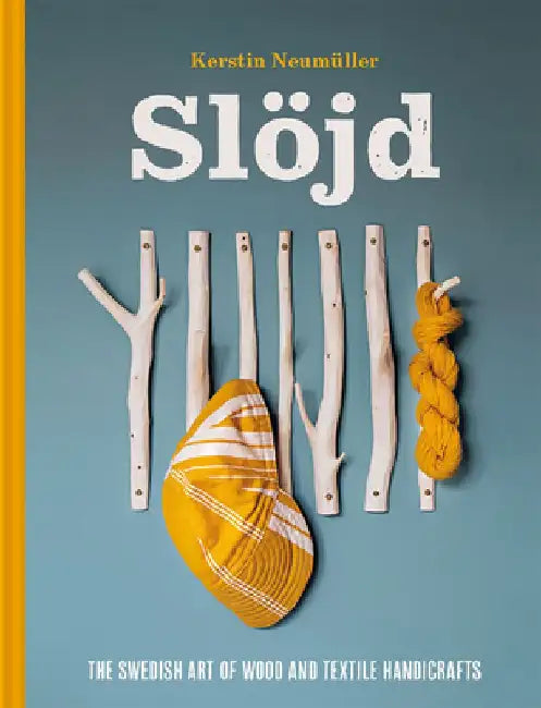 Slöjd: The Swedish Art of Wood and Textile Handicrafts by Kerstin Neumüller