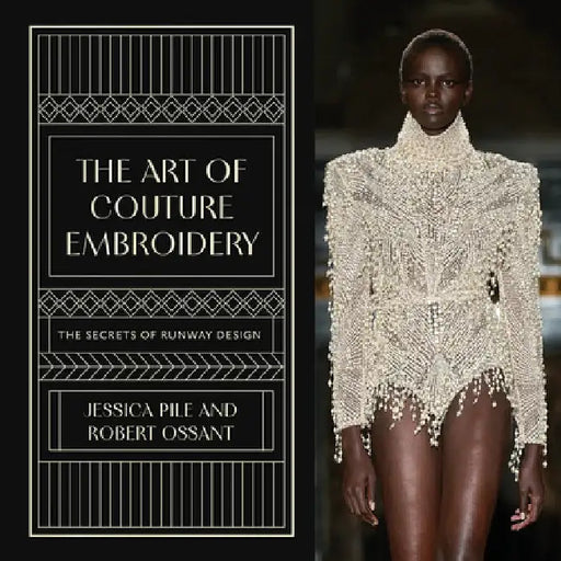 The Art of Couture Embroidery: The Secrets of Runway Design by Pile, Jessica