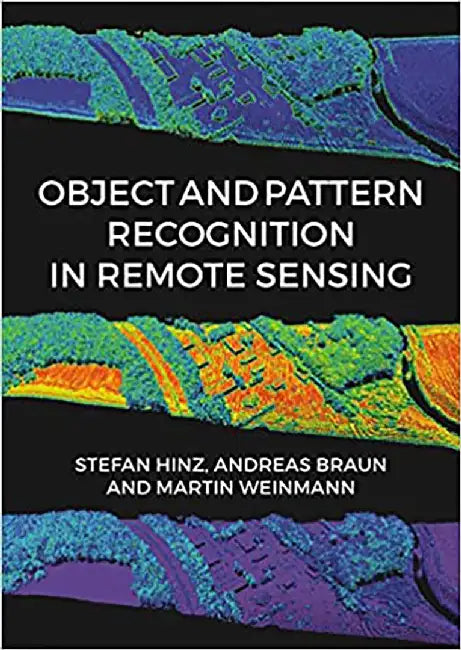Object and Pattern Recognition in Remote Sensing: Modelling and Monitoring Environmental and Anthropogenic Objects and Change Processes by Stefan Hinz