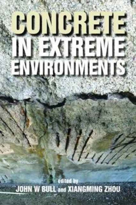 Concrete in Extreme Environments by John Bull, Xiangming Zhou