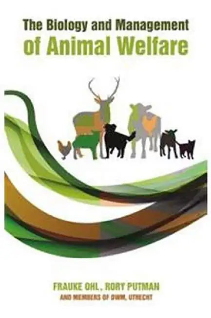 The Biology and Management of Animal Welfare by Frauke Ohl, Rory Putman