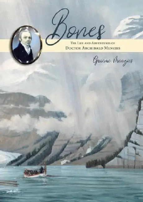 Bones: The Life and Adventures of Dr Archibald Menzies (1754-1842) by Graeme Menzies