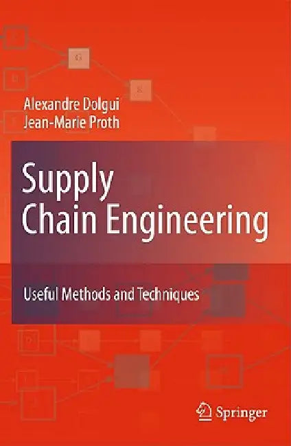 Supply Chain Engineering: Useful Methods and Techniques by Alexandre Dolgui, Jean-Marie Proth