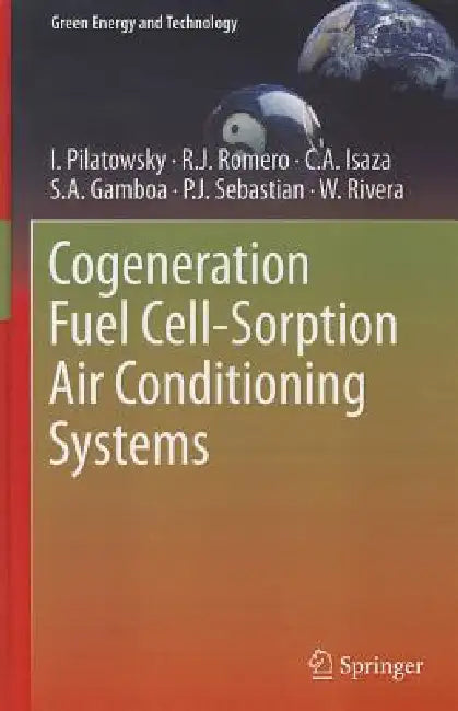 Cogeneration Fuel Cell-Sorption Air Conditioning Systems by I. Pilatowsky, Rosenberg J. Romero, C. A. Isaza