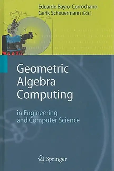 Geometric Algebra Computing: In Engineering and Computer Science by Eduardo Bayro-Corrochano