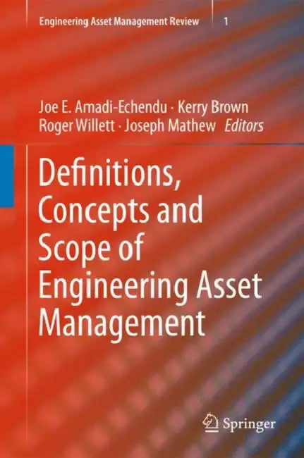 Definitions, Concepts and Scope of Engineering Asset Management by Joe E. Amadi-Echendu, Kerry Brown, Roger Willett